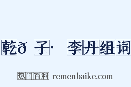 乾𦠆子·李丹组词是什么意思的图片